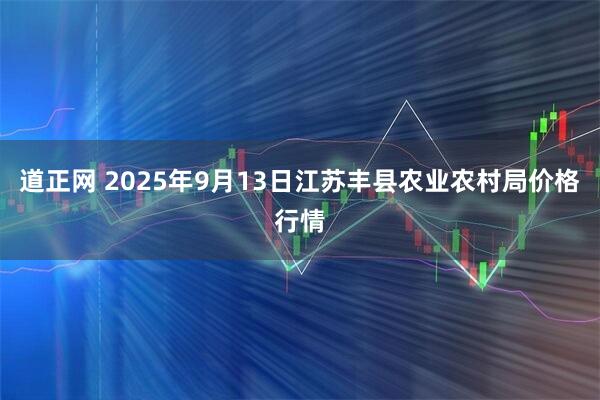 道正网 2025年9月13日江苏丰县农业农村局价格行情